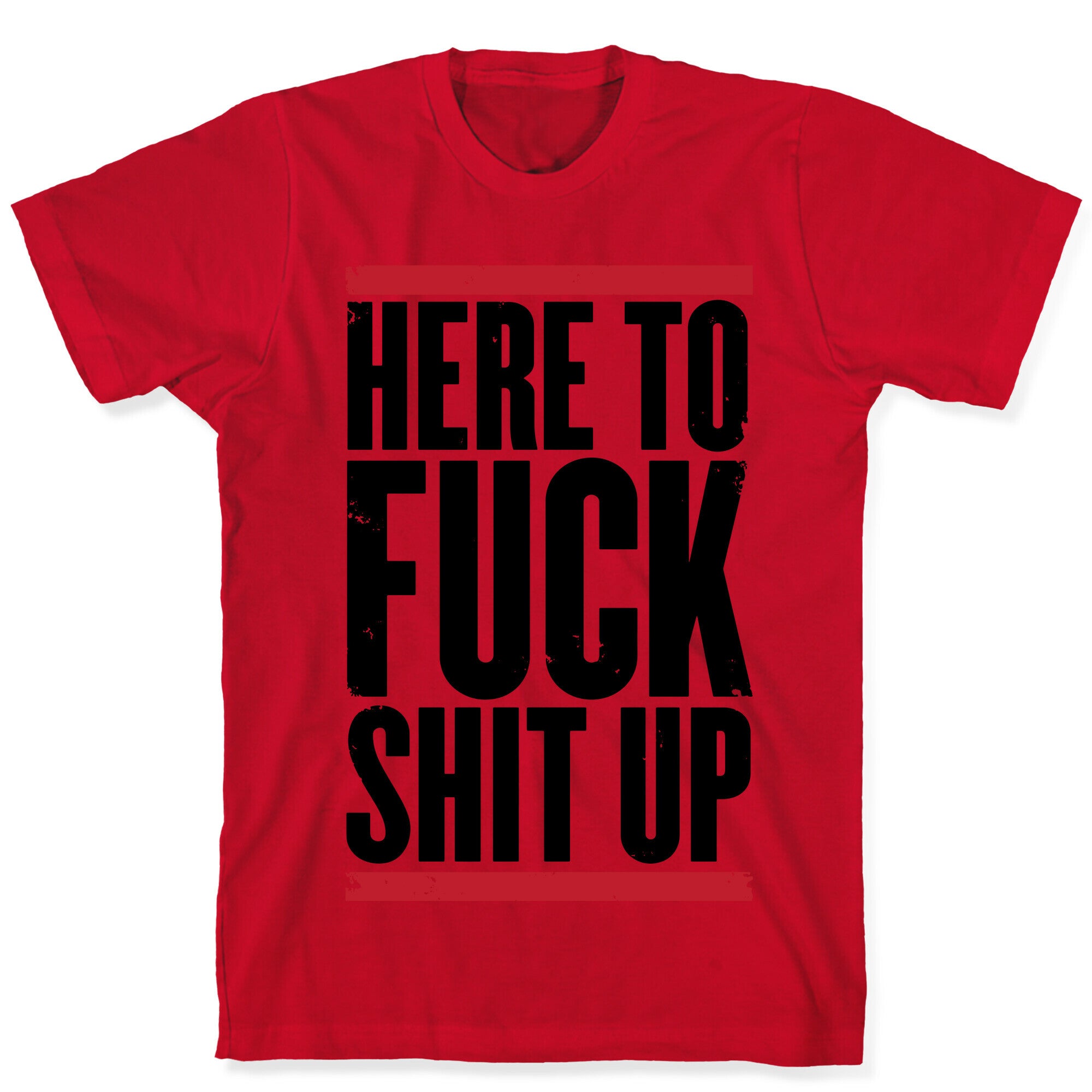 Here To Fuck Shit Up T-Shirt